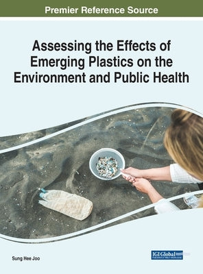 Assessing the Effects of Emerging Plastics on the Environment and Public Health by Joo, Sung Hee