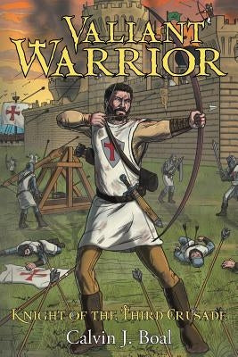 Valiant Warrior: Knight of the Third Crusade by Boal, Calvin J.