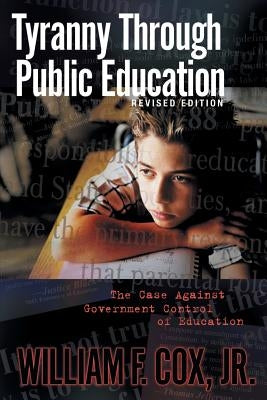 Tyranny Through Public Education by Cox, William F., Jr.