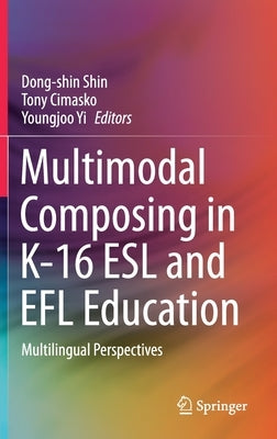 Multimodal Composing in K-16 ESL and Efl Education: Multilingual Perspectives by Shin, Dong-Shin