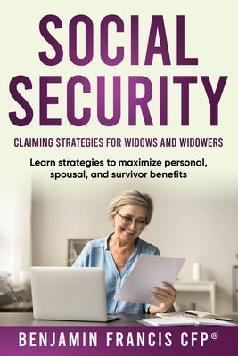 Maximizing Social Security: Claiming Strategies for Widows and Widowers by Francis, Cfp(r) Benjamin
