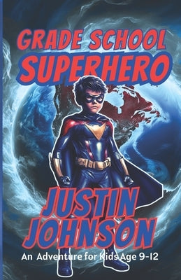 Grade School Super Hero: The Complete Trilogy by Johnson, Justin