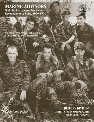 Marine Advisors: With the Vietnamese Provincial Reconnaissance Units, 1966-1970 by Division, U. S. Marine Corps History
