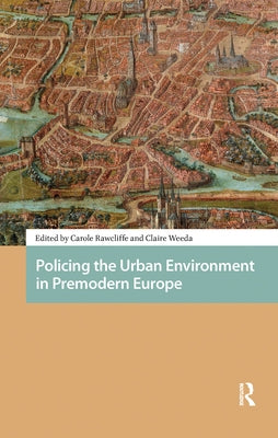 Policing the Urban Environment in Premodern Europe by Rawcliffe, Carole