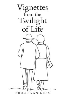 Vignettes from the Twilight of Life by Ness, Bruce Van