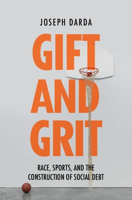 Gift and Grit: Race, Sports, and the Construction of Social Debt by Darda, Joseph