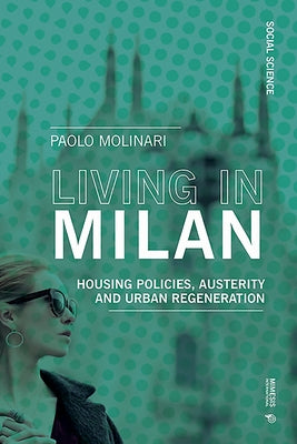Living in Milan: Housing Policies, Austerity and Urban Regeneration by Molinari, Paolo