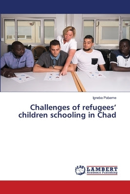 Challenges of refugees' children schooling in Chad by Pabame, Igneba