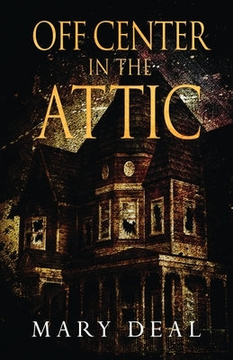Off Center in the Attic: A Collection of Short Stories and Flash Fiction by Deal, Mary