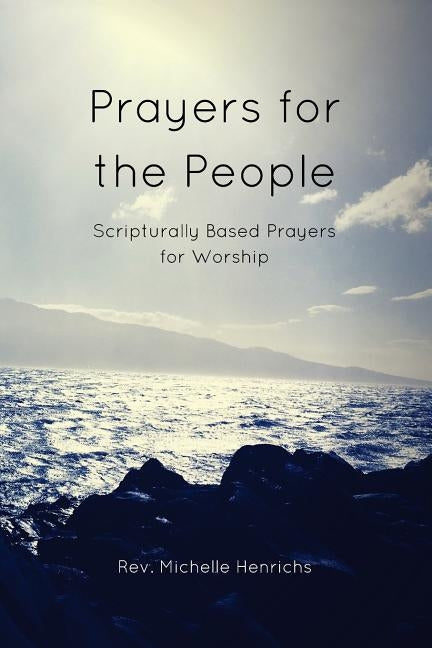 Prayers for the People: Scripturally Based Prayers for Worship by Henrichs, Michelle