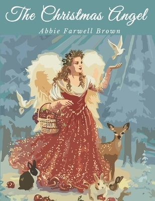 The Christmas Angel: Classic Holiday Story by Abbie Farwell Brown