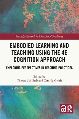Embodied Learning and Teaching Using the 4E Cognition Approach: Exploring Perspectives in Teaching Practices by Schilhab, Theresa