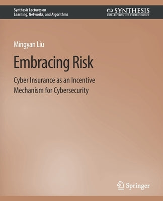 Embracing Risk: Cyber Insurance as an Incentive Mechanism for Cybersecurity by Liu, Mingyan