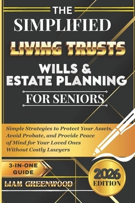 The Simplified Living Trusts, Wills, & Estate Planning for Seniors: Simple Strategies to Protect Your Assets, Avoid Probate, and Provide Peace of Mind by Greenwood, Liam