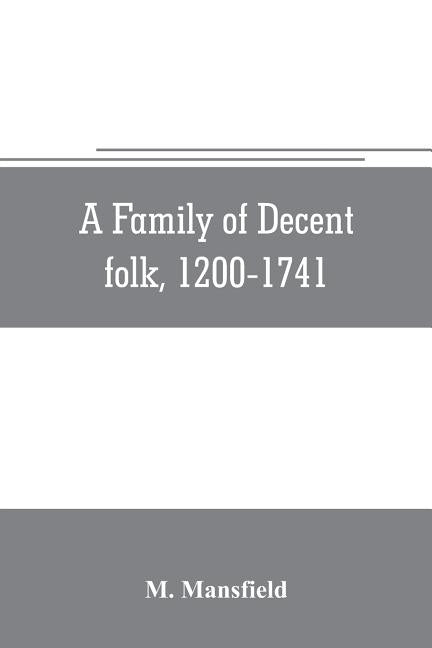 A family of decent folk, 1200-1741: a study in the centuries growth of the Lanfredini, merchant-bankers, art-patrons, and house-builders of Florence, by Mansfield, M.