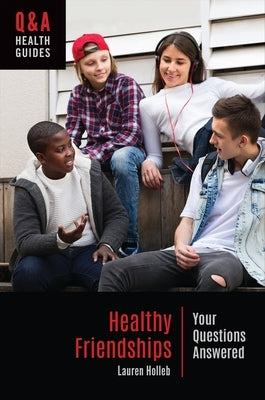Healthy Friendships: Your Questions Answered by Holleb, Lauren