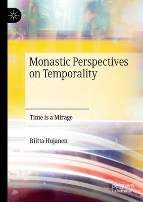 Monastic Perspectives on Temporality: Time Is a Mirage by Hujanen, Riitta