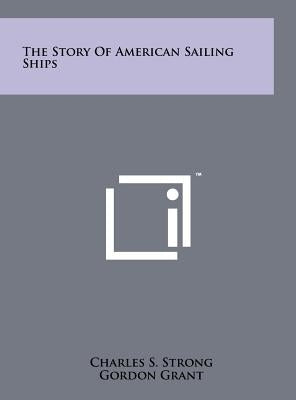 The Story Of American Sailing Ships by Strong, Charles S.