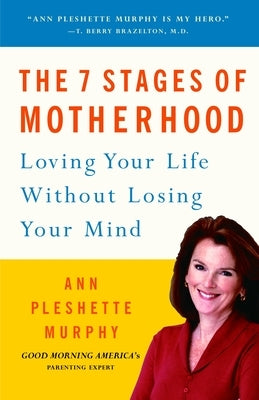 The 7 Stages of Motherhood: Loving Your Life Without Losing Your Mind by Murphy, Ann Pleshette