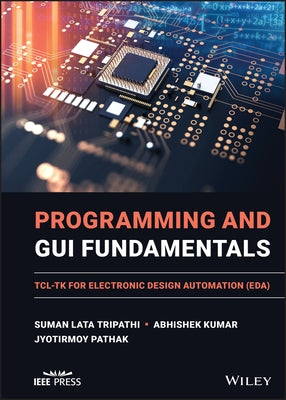 Programming and GUI Fundamentals: Tcl-TK for Electronic Design Automation (Eda) by Tripathi, Suman Lata
