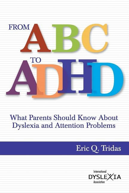 From ABC to ADHD: What Every Parent Should Know About Dyslexia and Attention Problems by Tridas, Eric Q.