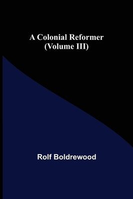 A Colonial Reformer (Volume III) by Boldrewood, Rolf