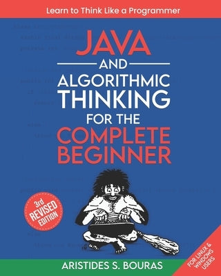 Java and Algorithmic Thinking for the Complete Beginner (3rd Edition): Learn to Think Like a Programmer by Bouras, Aristides