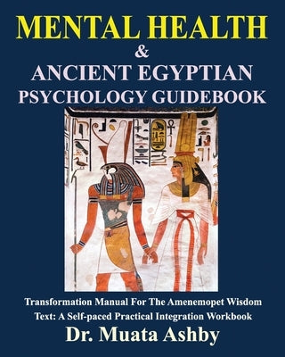 MENTAL HEALTH & Ancient Egyptian Psychology Guidebook: The Amenemopet Wisdom Text Transformation Manual, a Self-paced Practical Integration Workbook by Ashby, Muata