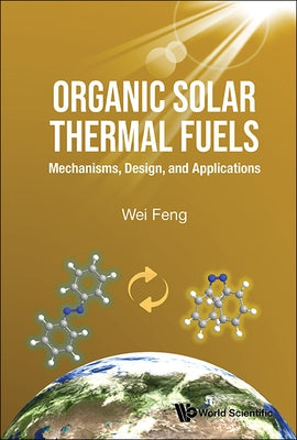 Organic Solar Thermal Fuels: Mechanisms, Design, and Applications by Feng, Wei
