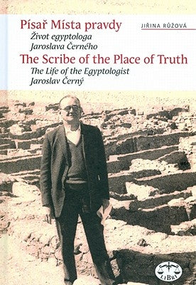 The Scribe of the Place of Truth: The Biography of Egyptologist Jaroslav Cerny by Ruzova, J.