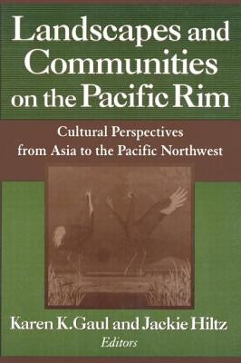 Landscapes and Communities on the Pacific Rim: From Asia to the Pacific Northwest: From Asia to the Pacific Northwest by Gaul, Karen K.