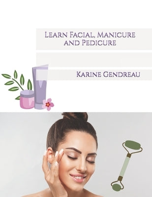 Learn Facial, Manicure and Pedicure by Gendreau, Karine