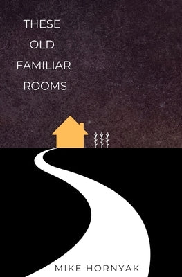 These Old Familiar Rooms by Hornyak, Mike