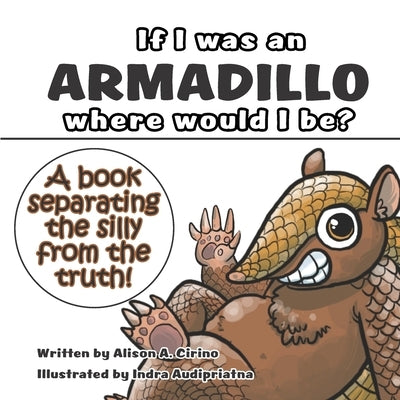 If I was an Armadillo where would I be?: A book separating the silly from the truth! by Audipriatna, Indra
