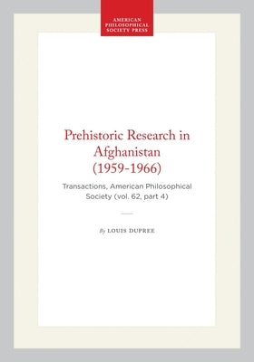 Prehistoric Research in Afghanistan (1959-1966): Transactions, American Philosophical Society (Vol. 62, Part 4) by Dupree, Louis