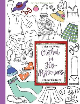 Color the Word: Clothed in His Righteousness by Flanders, Jennifer