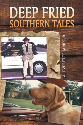 Deep Fried Southern Tales by James, A. Everette, Jr.