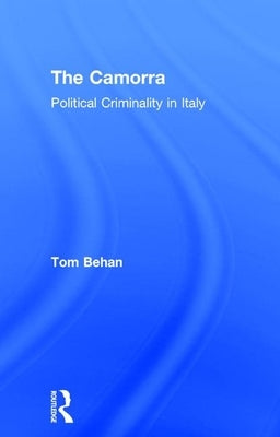 The Camorra: Political Criminality in Italy by Behan, Tom