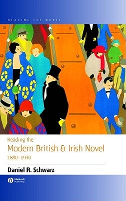 Reading the Modern British and Irish Novel 1890 - 1930 by Schwarz, Daniel R.