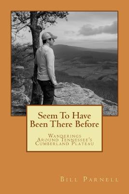 Seem To Have Been There Before: Wanderings Around Tennessee's Cumberland Plateau by Parnell, Bill