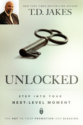 Unlocked: Step Into Your Next-Level Moment by Jakes, T. D.