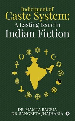 Indictment of Caste System: A Lasting Issue in Indian Fiction by Dr Mamta Bagria