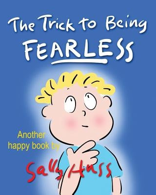 The Trick to Being Fearless by Huss, Sally