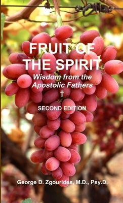 FRUIT OF THE SPIRIT Wisdom from the Apostolic Fathers - Second Edition by Zgourides, George D.