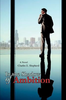 In the Shadow of Ambition by Shepherd, Charles E.