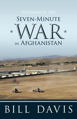 September 11, 2011 Seven-Minute War in Afghanistan by Davis, Bill