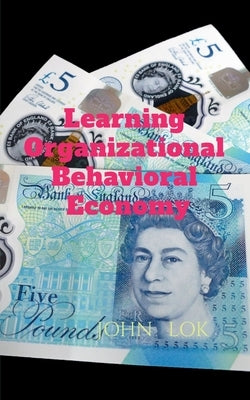 Learning Organizational Behavioral Economy by Lok, John