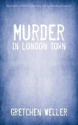 Murder in London Town by Weller, Gretchen