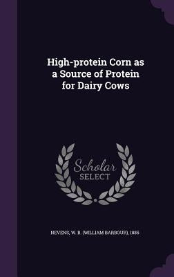 High-protein Corn as a Source of Protein for Dairy Cows by Nevens, W. B. 1885-