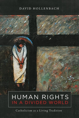 Human Rights in a Divided World: Catholicism as a Living Tradition by Hollenbach, David
